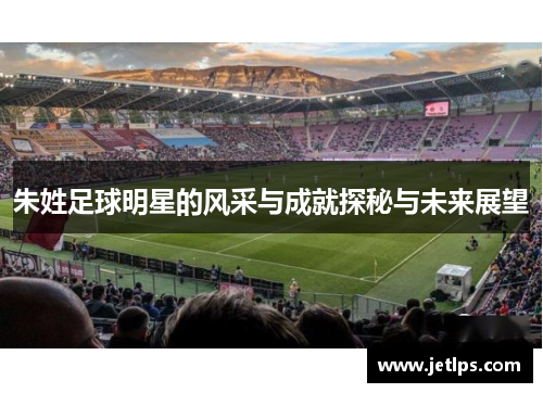 朱姓足球明星的风采与成就探秘与未来展望